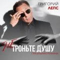 Лепс, Григорий - Не троньте душу грязными руками